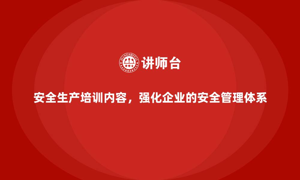 文章安全生产培训内容，强化企业的安全管理体系的缩略图