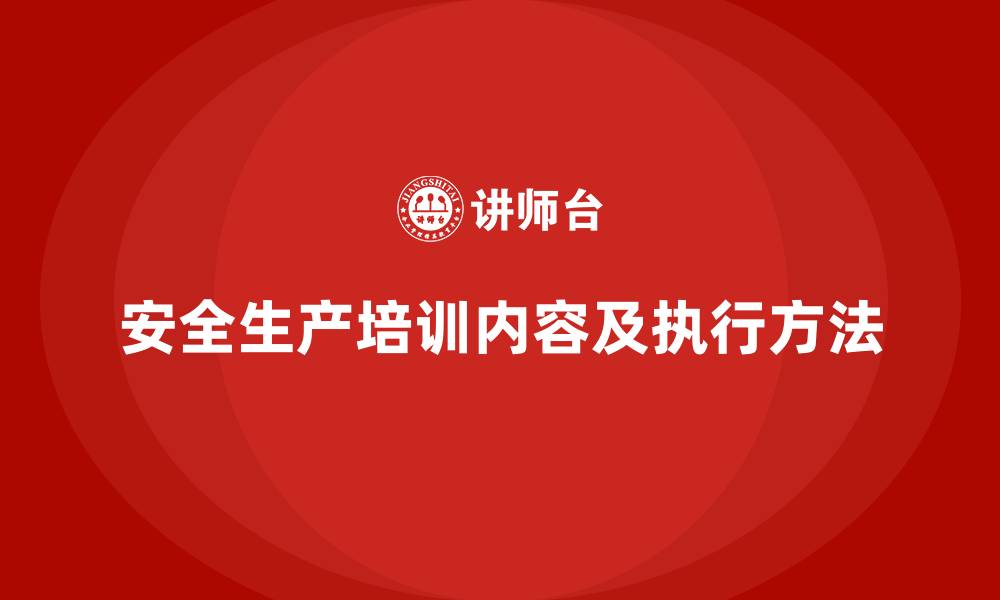 文章安全生产的培训内容有哪些，企业如何确保其有效执行？的缩略图