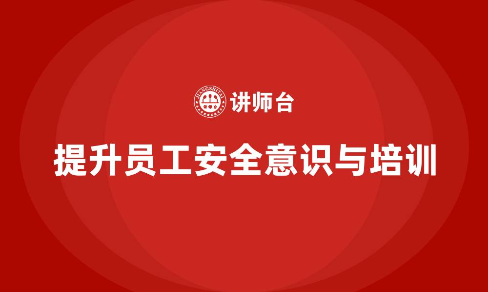 文章提高员工的安全意识，安全生产的培训内容要做到位的缩略图