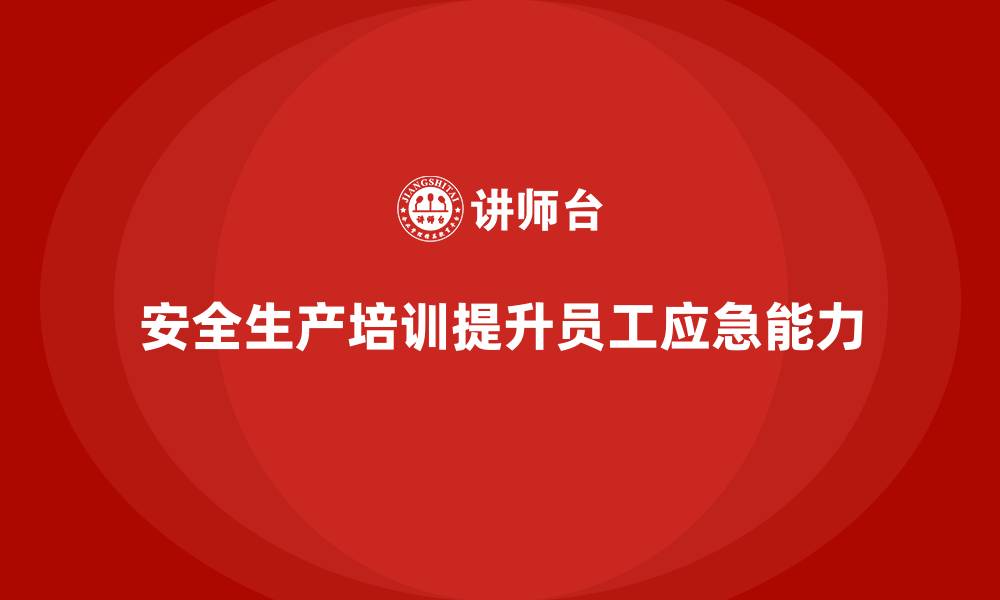 文章安全生产的培训内容重点，确保员工能快速应对突发事件的缩略图