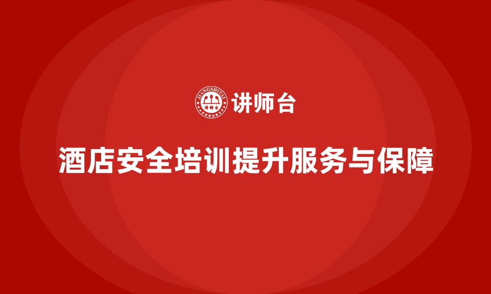 文章酒店安全生产培训内容解析，提升员工的安全操作水平的缩略图