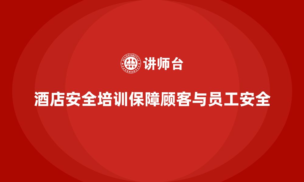 文章酒店安全生产培训的重要性，如何提升员工的安全意识？的缩略图