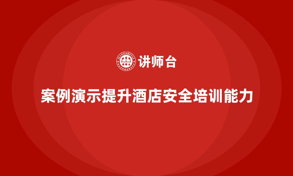 文章酒店安全生产培训，如何通过案例演示帮助员工掌握安全技能？的缩略图