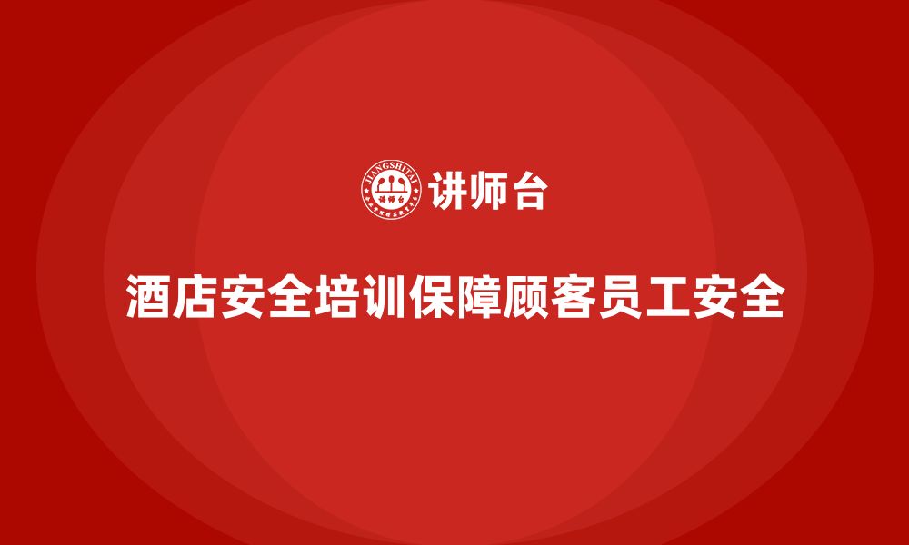 文章酒店安全生产培训中的常见安全隐患，如何做到有效预防？的缩略图