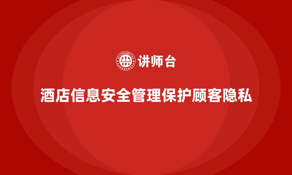 文章酒店安全生产培训中的信息安全管理，如何保护顾客隐私？的缩略图