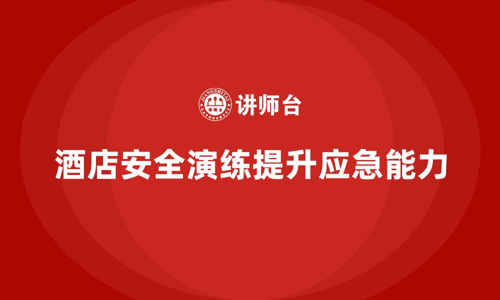 文章酒店安全生产培训，如何通过每月安全演练巩固员工的应急反应能力？的缩略图