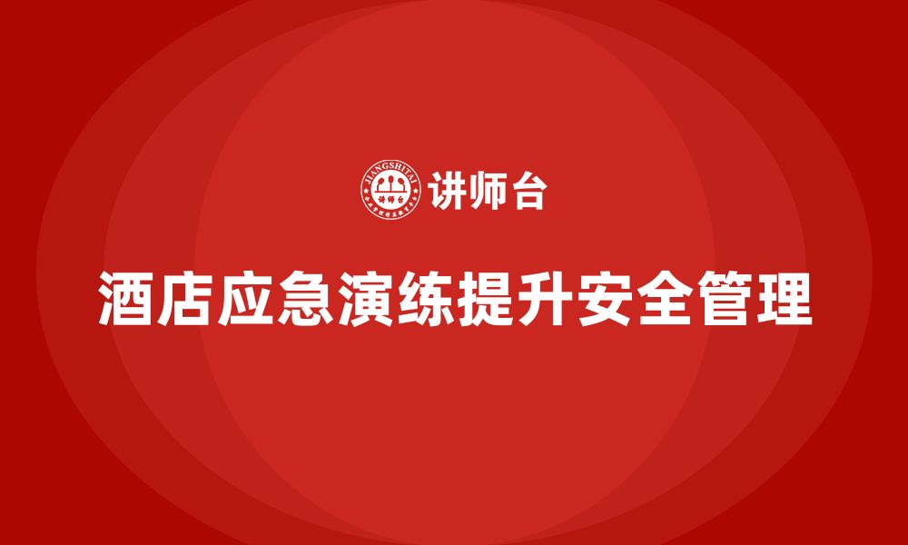 文章酒店安全生产培训中的应急演练，如何确保员工熟练掌握应急操作？的缩略图