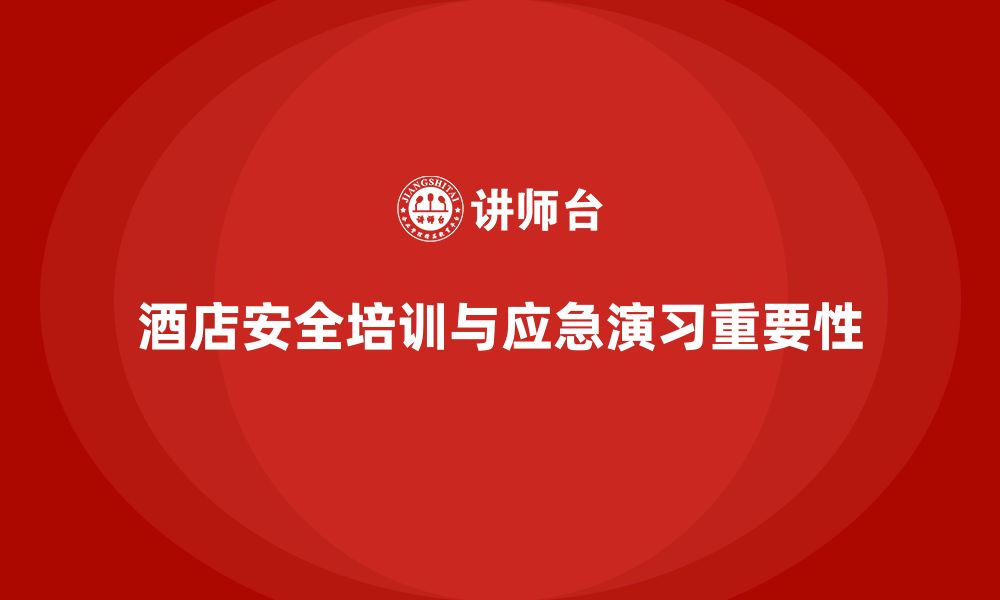 文章酒店安全生产培训，如何通过演习提高员工的紧急应对能力？的缩略图