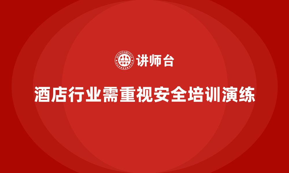 文章酒店安全生产培训，如何通过演练提升员工对突发事故的应对能力？的缩略图