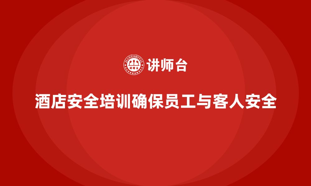 文章酒店安全生产培训，如何确保员工在紧急情况下做出正确反应？的缩略图