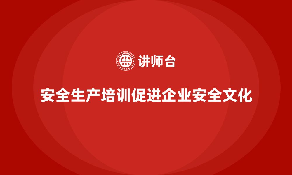 文章安全生产知识培训：如何打造企业安全文化？的缩略图