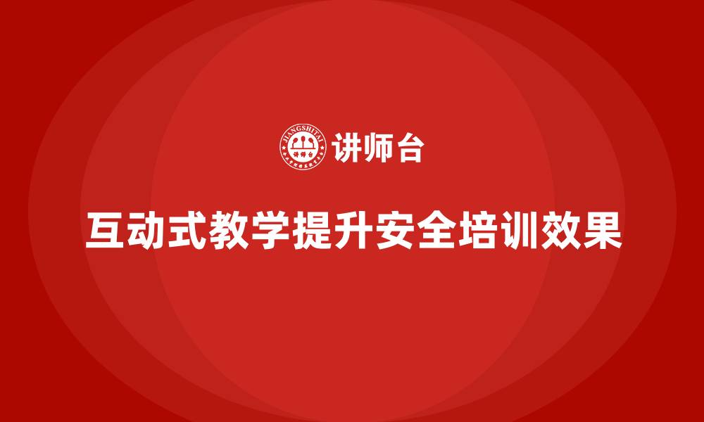 文章安全生产知识培训中的互动式教学如何进行？的缩略图