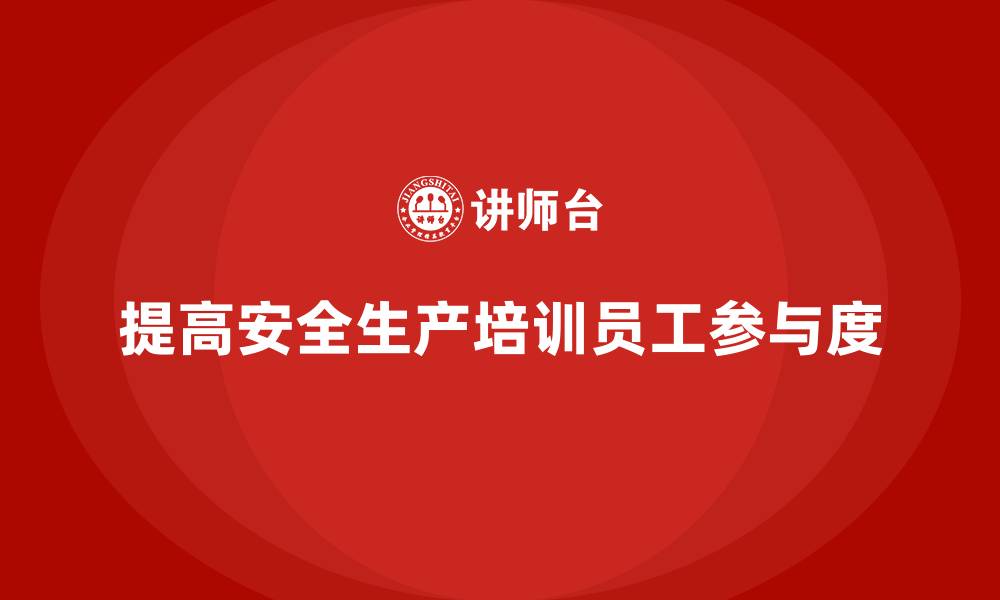 文章安全生产知识培训与员工参与度，如何更好结合？的缩略图