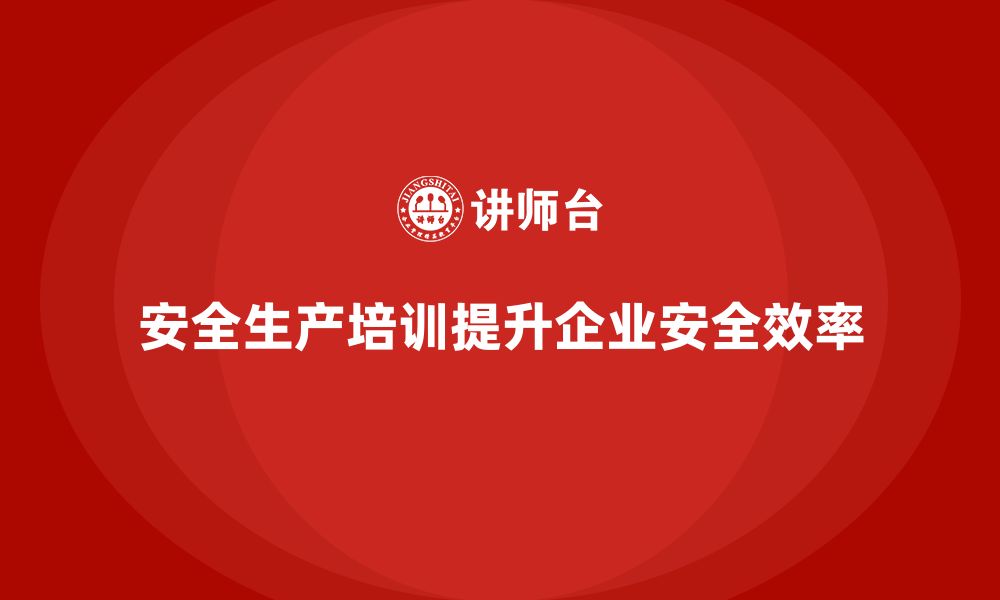 文章安全生产知识培训如何与企业日常生产操作紧密结合？的缩略图