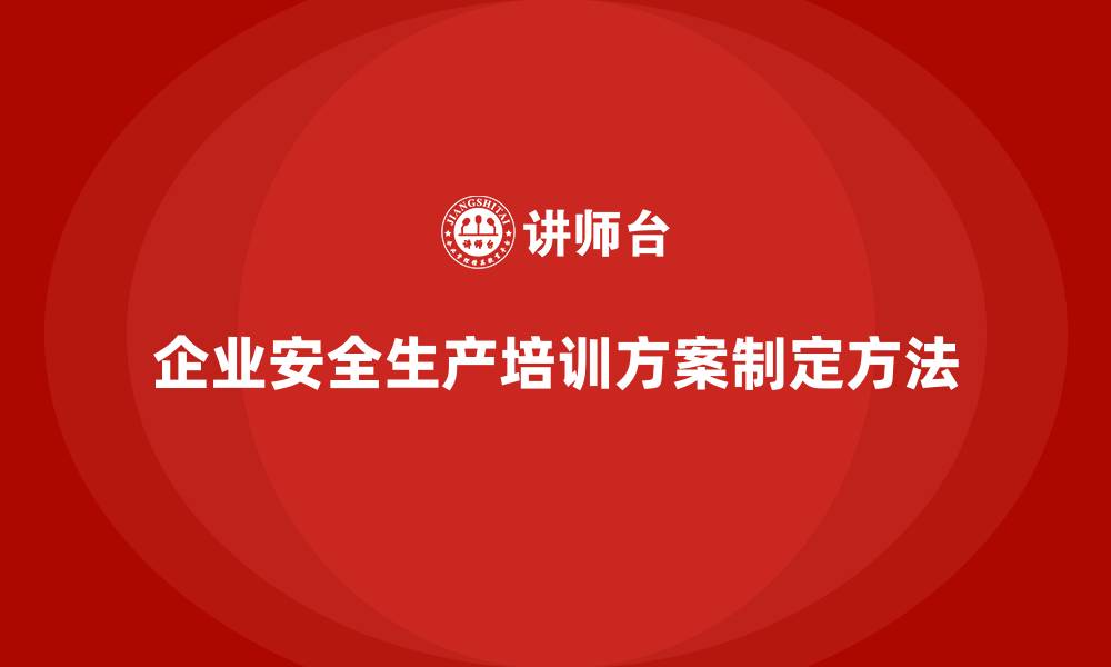 企业安全生产培训方案制定方法