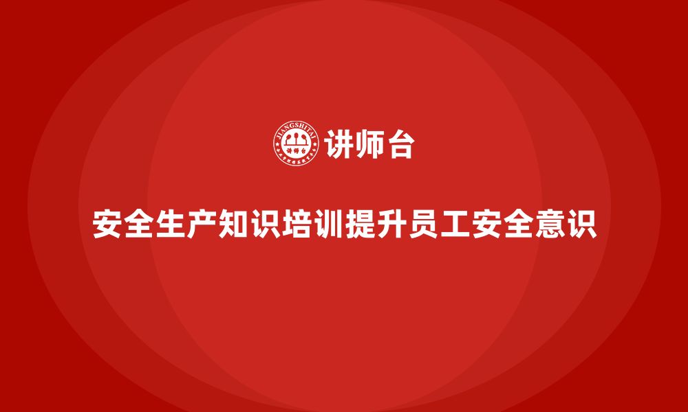 文章企业如何通过安全生产知识培训加强员工的风险意识？的缩略图