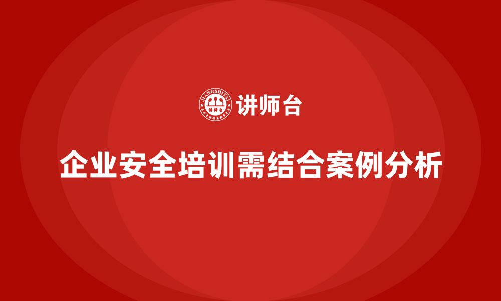 文章企业如何在安全生产知识培训中加入实际案例分析？的缩略图