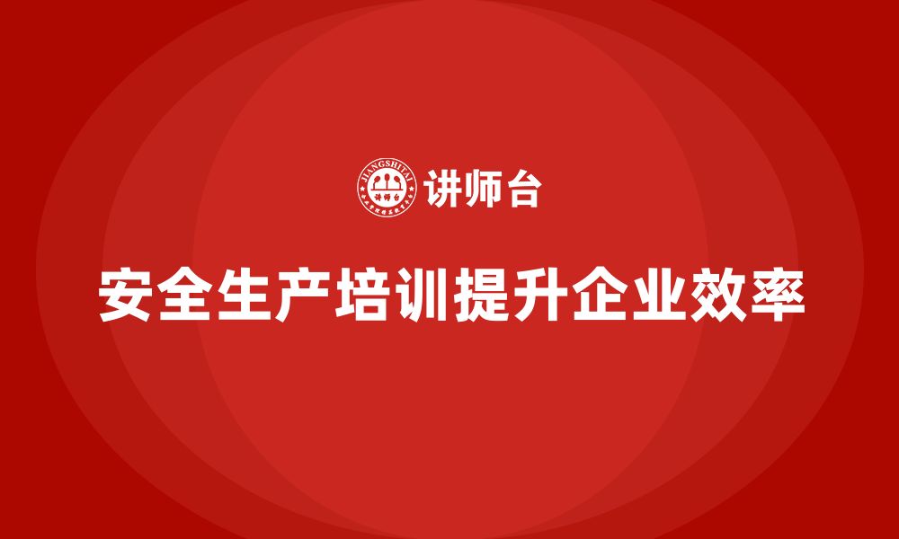 文章安全生产知识培训如何帮助企业提高生产效率？的缩略图