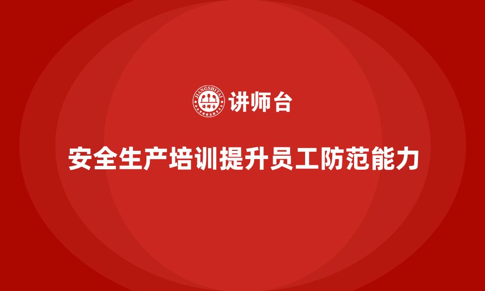 文章如何通过安全生产知识培训强化员工的安全防范能力？的缩略图