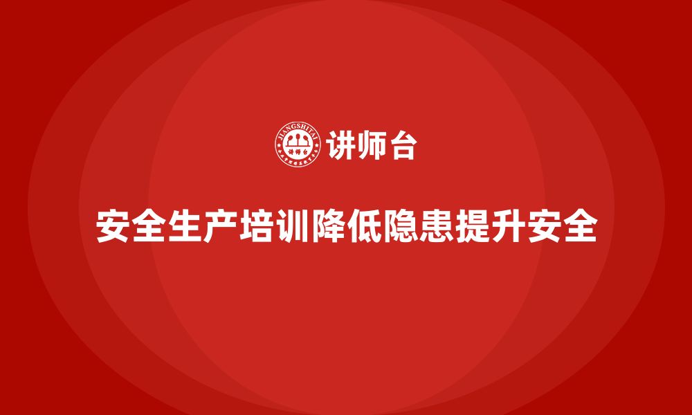 文章企业如何通过安全生产管理培训减少安全隐患？的缩略图