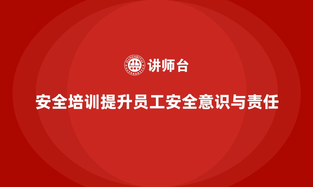 文章企业如何通过安全生产管理培训强化员工的安全意识与责任？的缩略图