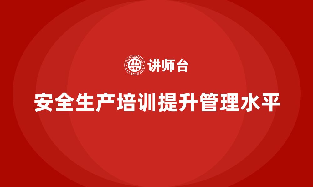 文章安全生产管理培训如何帮助企业减少安全管理漏洞？的缩略图