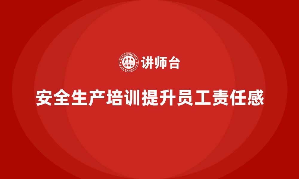 文章企业如何通过安全生产管理培训增强员工的安全责任感？的缩略图