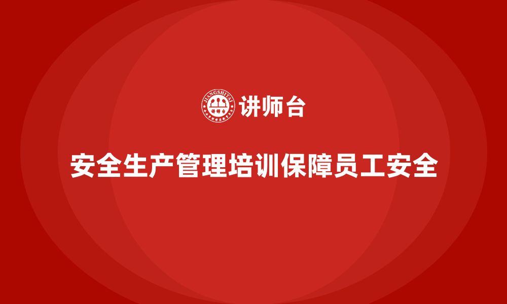 文章安全生产管理培训如何帮助企业强化安全监督工作？的缩略图