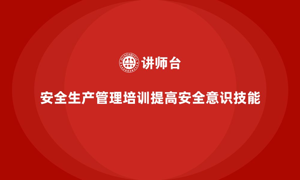 安全生产管理培训提高安全意识技能