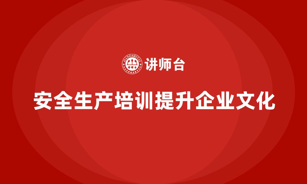 文章安全生产员工培训如何帮助企业提升员工的安全文化意识？的缩略图