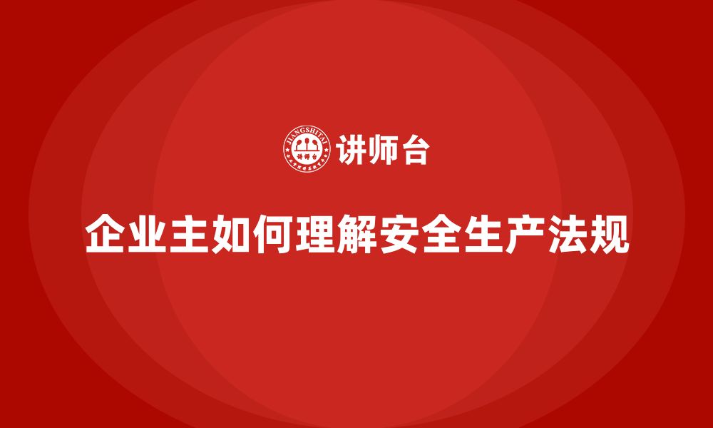 文章企业主如何看懂安全生产管理的法规条款？的缩略图