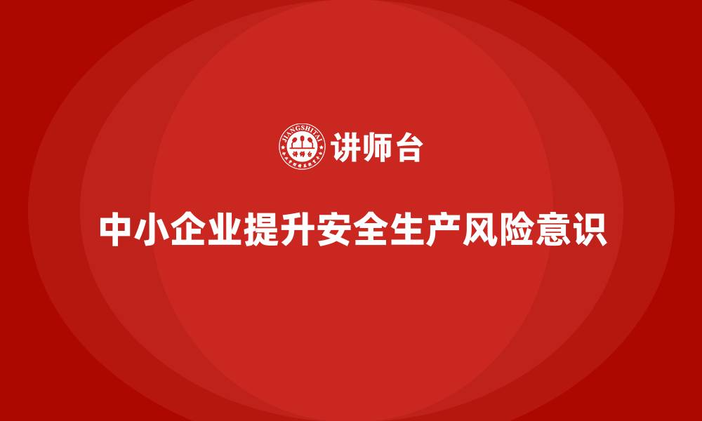 中小企业提升安全生产风险意识