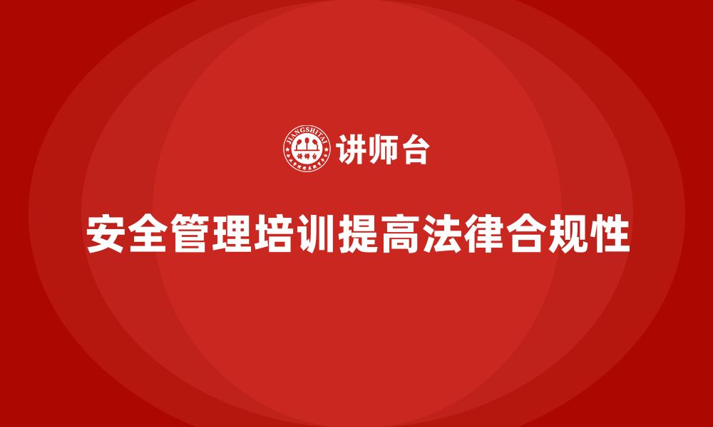 文章生产车间安全管理培训如何提高法律合规性？的缩略图