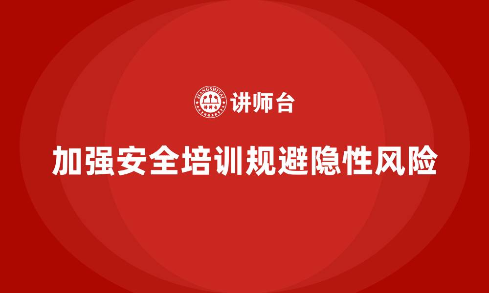 文章生产车间安全管理培训：安全培训如何规避生产中的隐性风险？的缩略图