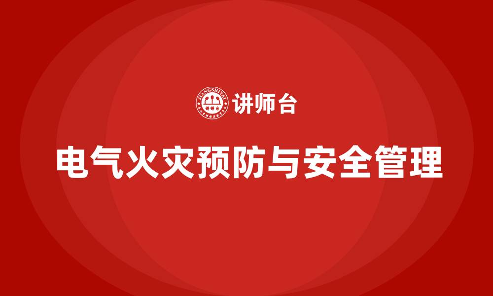 文章生产车间安全管理培训：车间工作环境中的电气火灾预防的缩略图