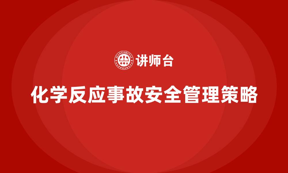 文章生产车间安全管理培训：如何有效避免生产中的化学反应事故？的缩略图