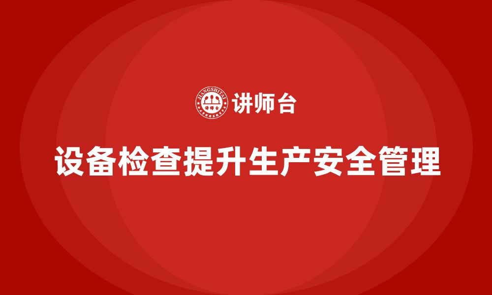 文章生产车间安全管理培训：如何通过设备检查减少事故？的缩略图