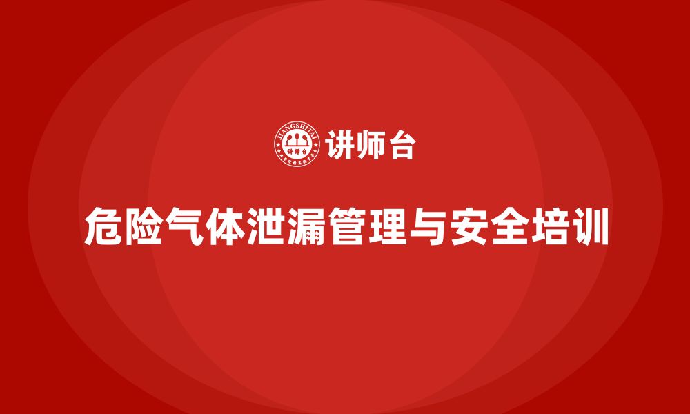 文章生产车间安全管理培训：如何管理危险气体的泄漏问题？的缩略图