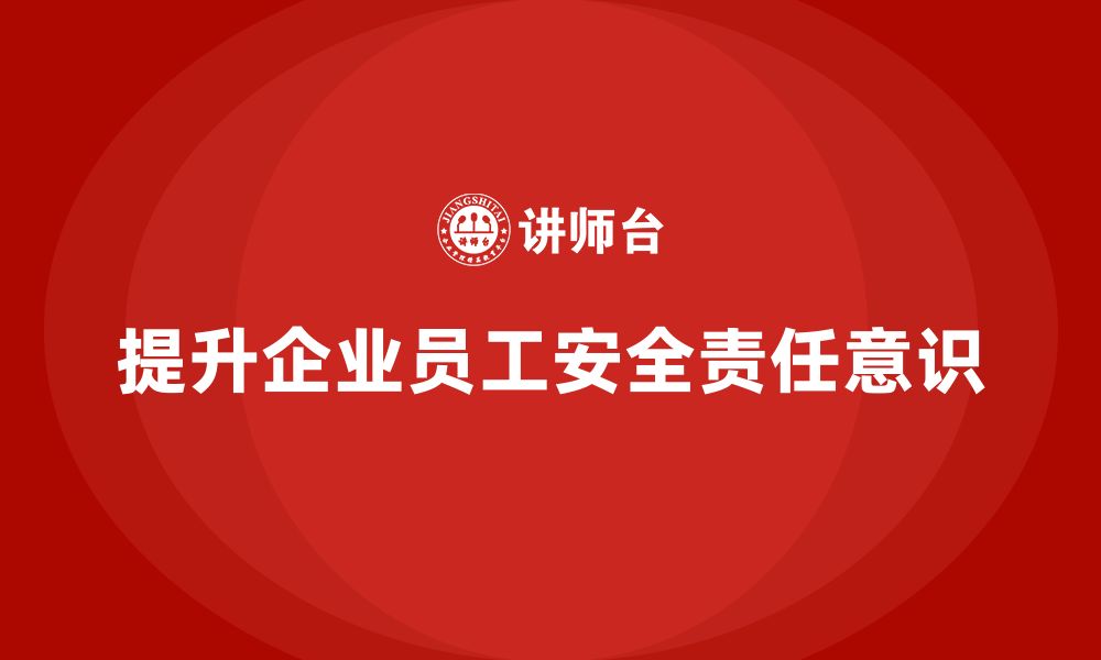 文章生产安全知识培训：通过培训强化企业安全责任意识的缩略图