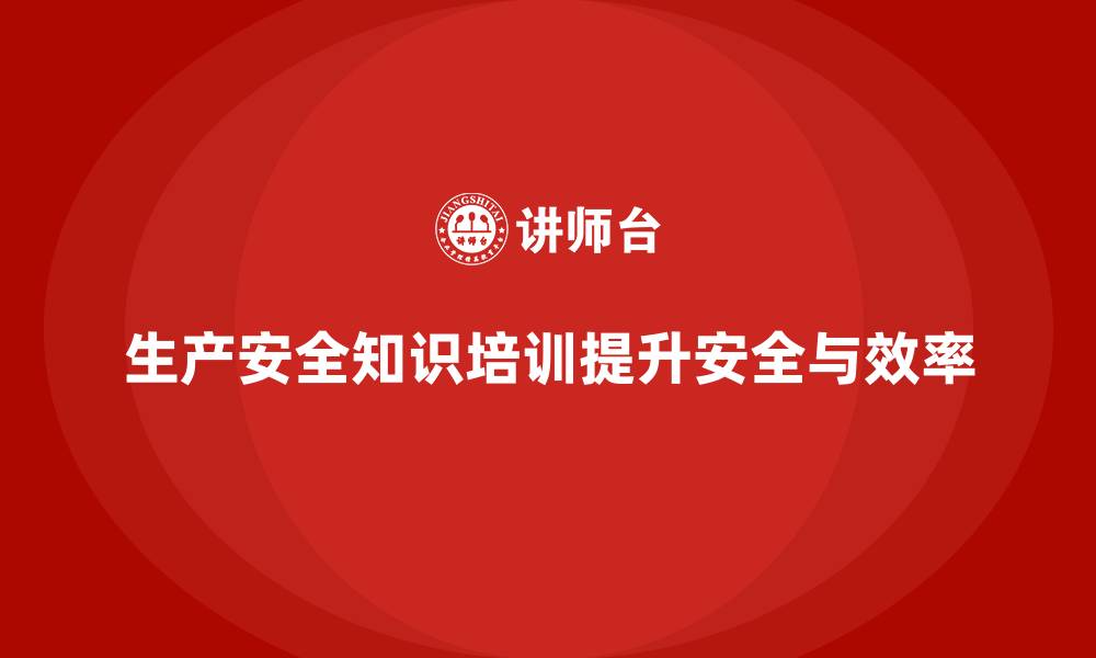 文章生产安全知识培训：提升员工操作技能，防范生产过程中的风险的缩略图