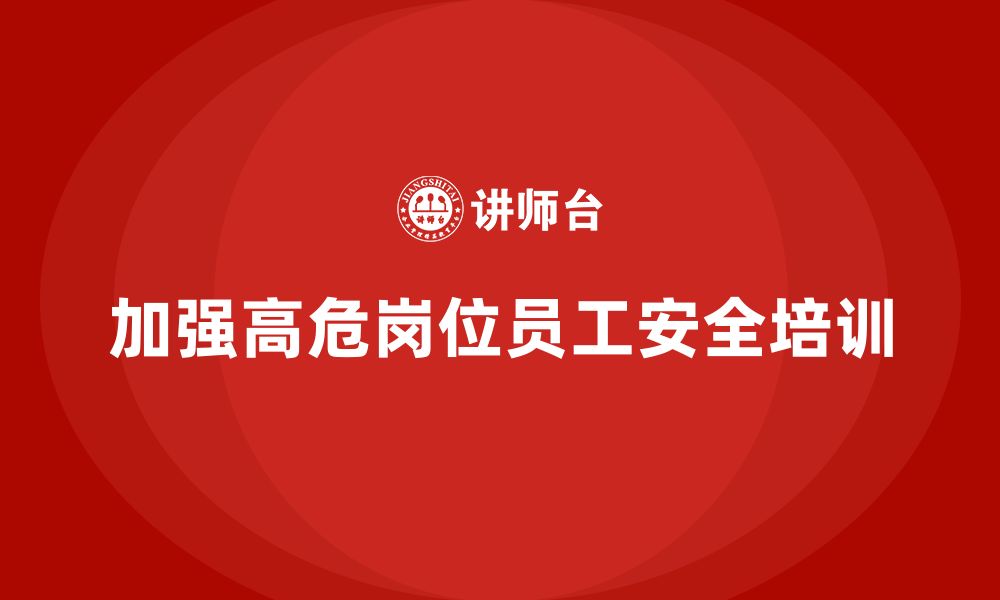 文章生产安全知识培训：如何加强对高危岗位员工的安全培训？的缩略图