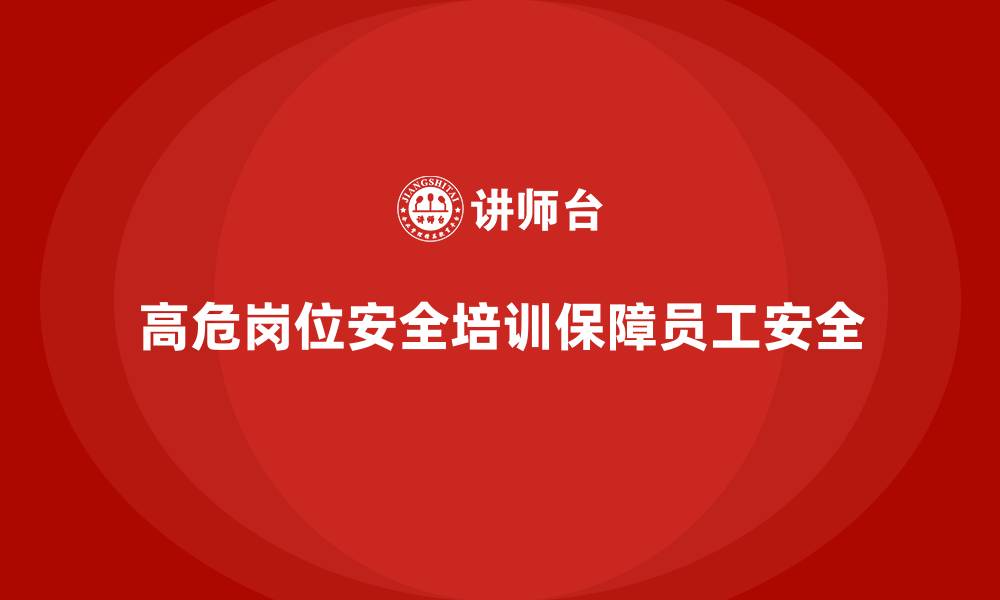 文章生产安全知识培训：如何确保高危岗位的安全操作合规？的缩略图