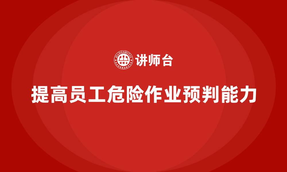 文章生产安全知识培训：如何提高员工对危险作业的预判能力的缩略图