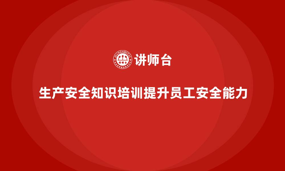 文章生产安全知识培训：如何通过培训强化员工的安全技术运用能力的缩略图