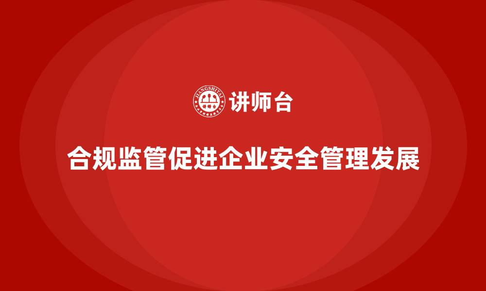 文章生产安全管理：合规监管对企业生产安全的深远影响的缩略图