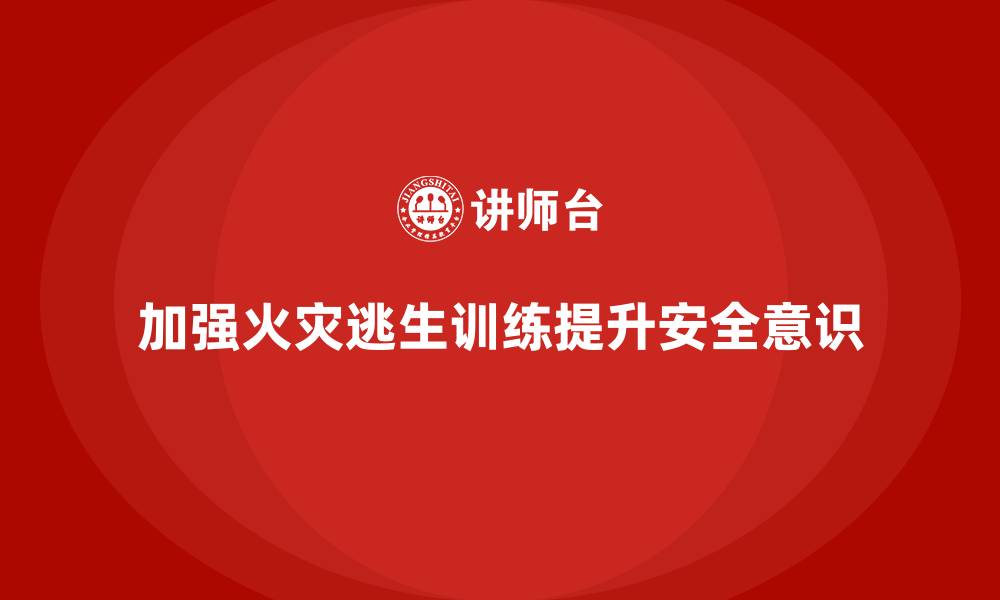 文章生产车间安全管理培训：如何加强车间火灾逃生训练？的缩略图