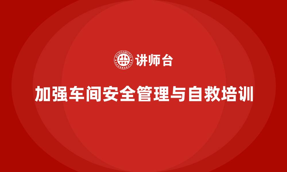 文章生产车间安全管理培训：加强车间人员的自救能力培训的缩略图