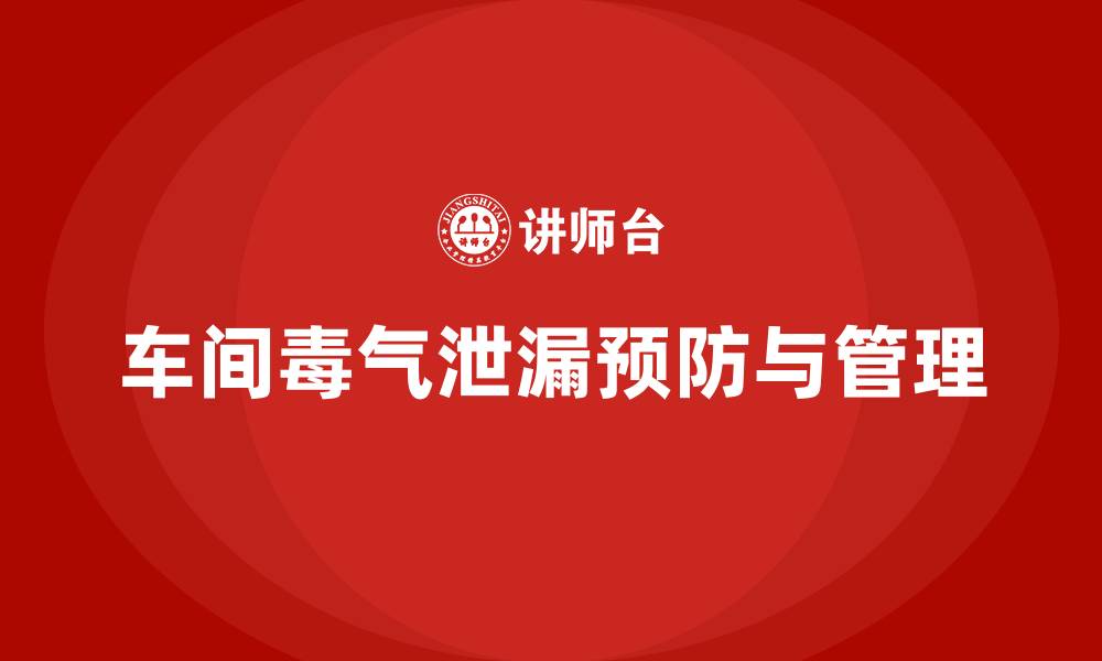 文章生产车间安全管理培训：如何预防车间内的毒气泄漏？的缩略图