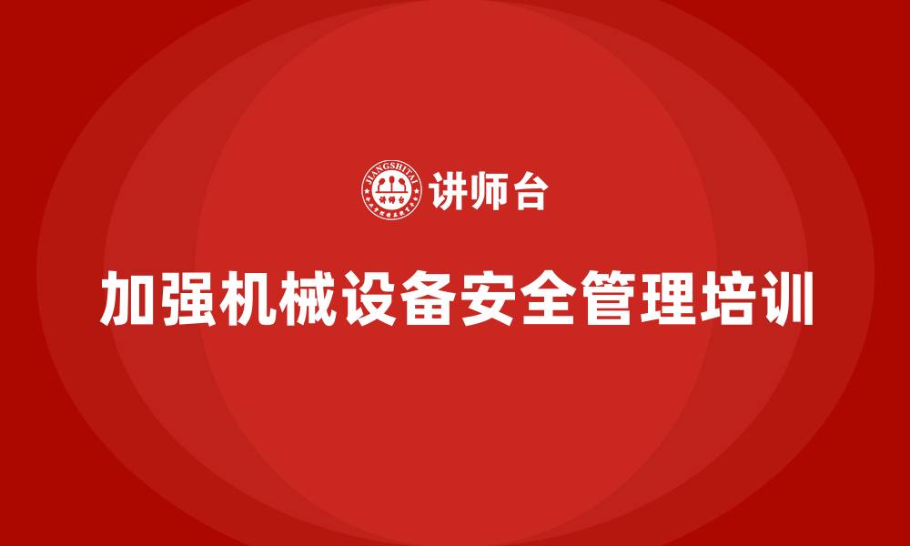 文章生产车间安全管理培训：如何加强对机械设备的安全管理？的缩略图