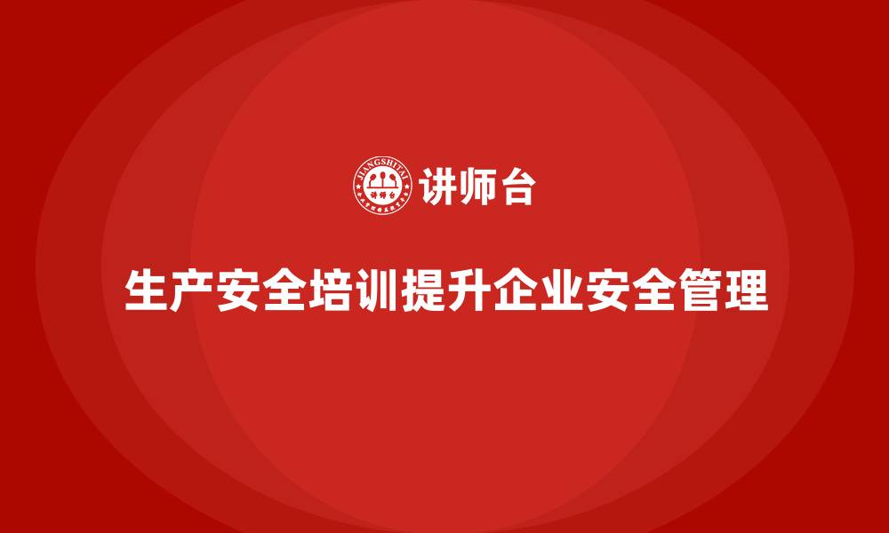 文章生产安全培训：合规培训如何帮助管理生产中的安全风险的缩略图